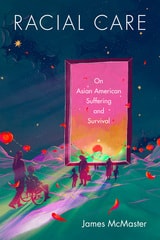 cover of Racial Care: On Asian American Suffering and Survival