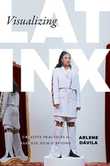 cover of Visualizing Latinx: Creative Practices in Fashion, Film, and Beyond