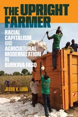 cover of The Upright Farmer: Racial Capitalism and Agricultural Modernization in Burkina Faso