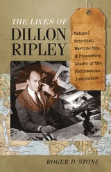 cover of The Lives of Dillon Ripley: Natural Scientist, Wartime Spy, and Pioneering Leader of the Smithsonian Institution