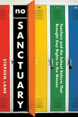 cover of No Sanctuary: Teachers and the School Reform That Brought Gay Rights to the Masses