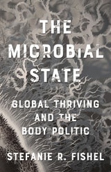 cover of The Microbial State: Global Thriving and the Body Politic