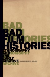 cover of Bad Film Histories: Ethnography and the Early Archive