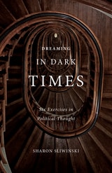cover of Dreaming in Dark Times: Six Exercises in Political Thought