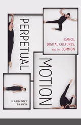 cover of Perpetual Motion: Dance, Digital Cultures, and the Common