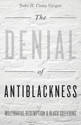 cover of The Denial of Antiblackness: Multiracial Redemption and Black Suffering