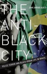 cover of The Anti-Black City: Police Terror and Black Urban Life in Brazil
