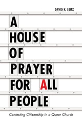 cover of A House of Prayer for All People: Contesting Citizenship in a Queer Church