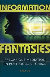 cover of Information Fantasies: Precarious Mediation in Postsocialist China