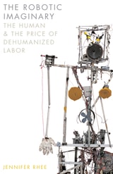 cover of The Robotic Imaginary: The Human and the Price of Dehumanized Labor