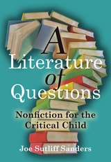 cover of A Literature of Questions: Nonfiction for the Critical Child