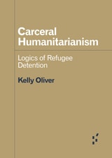 cover of Carceral Humanitarianism: Logics of Refugee Detention