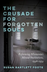cover of The Crusade for Forgotten Souls: Reforming Minnesota's Mental Institutions, 1946–1954
