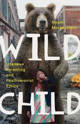 cover of Wild Child: Intensive Parenting and Posthumanist Ethics