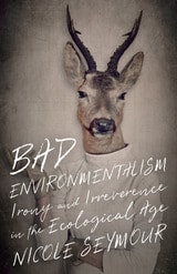 cover of Bad Environmentalism: Irony and Irreverence in the Ecological Age