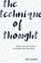 cover of The Technique of Thought: Nancy, Laruelle, Malabou, and Stiegler after Naturalism