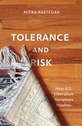 cover of Tolerance and Risk: How U.S. Liberalism Racializes Muslims
