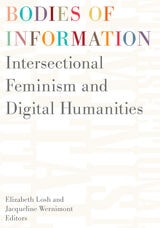 cover of Bodies of Information: Intersectional Feminism and the Digital Humanities