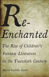 cover of Re-Enchanted: The Rise of Children's Fantasy Literature in the Twentieth Century