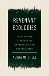 cover of Revenant Ecologies: Defying the Violence of Extinction and Conservation