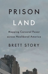 cover of Prison Land: Mapping Carceral Power across Neoliberal America
