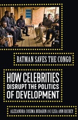 cover of Batman Saves the Congo: How Celebrities Disrupt the Politics of Development