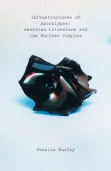 cover of Infrastructures of Apocalypse: American Literature and the Nuclear Complex