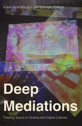 cover of Deep Mediations: Thinking Space in Cinema and Digital Cultures