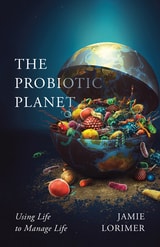 cover of The Probiotic Planet: Using Life to Manage Life