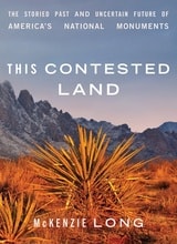 cover of This Contested Land: The Storied Past and Uncertain Future of America's National Monuments