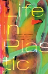 cover of Life in Plastic: Artistic Responses to Petromodernity