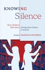 cover of Knowing Silence: How Children Talk about Immigration Status in School
