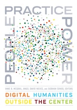 cover of People, Practice, Power: Digital Humanities outside the Center