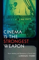 cover of Cinema is the Strongest Weapon: Race-Making and Resistance in Fascist Italy