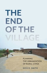 cover of The End of the Village: Planning the Urbanization of Rural China
