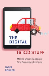 cover of The Digital Is Kid Stuff: Making Creative Laborers for a Precarious Economy