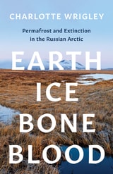 cover of Earth, Ice, Bone, Blood: Permafrost and Extinction in the Russian Arctic