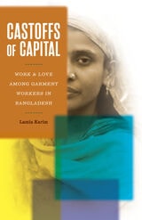 cover of Castoffs of Capital: Work and Love among Garment Workers in Bangladesh
