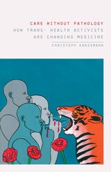 cover of Care without Pathology: How Trans- Health Activists Are Changing Medicine