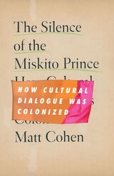 cover of The Silence of the Miskito Prince: How Cultural Dialogue Was Colonized