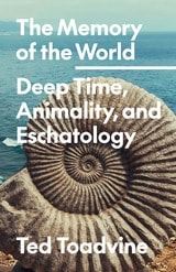cover of The Memory of the World: Deep Time, Animality, and Eschatology