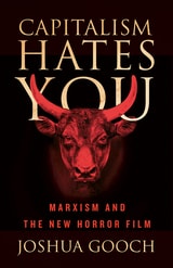 cover of Capitalism Hates You: Marxism and the New Horror Film