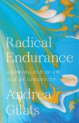 cover of Radical Endurance: Growing Old in an Age of Longevity