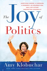 cover of The Joy of Politics: Surviving Cancer, a Campaign, a Pandemic, an Insurrection, and Life’s Other Unexpected Curveballs