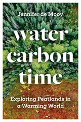 cover of Water, Carbon, Time: Exploring Peatlands in a Warming World