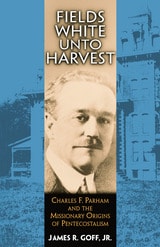 cover of Fields White Unto Harvest: Charles F. Parham and the Missionary Origins of Pentecostalism