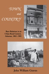 cover of Town and Country: Race Relations in an Urban-Rural Context, Arkansas, 1865–1905
