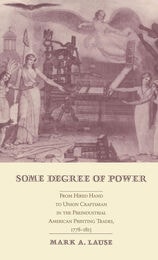 cover of Some Degree of Power: From Hired Hand to Union Craftsman in the Preindustrial American Printing Trades 1778-1815