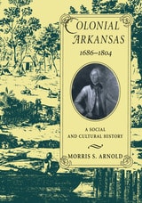 cover of Colonial Arkansas, 1686-1804: A Social and Cultural History