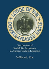 cover of Lodge of the Double-Headed Eagle: Two Centuries of Scottish Rite Freemasonry in America's Southern Jurisdiction